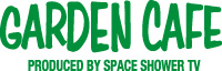 GARDEN CAFE produced by SPACE SHOWER TV