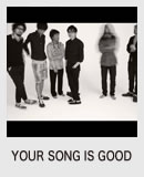 YOUR SONG IS GOOD